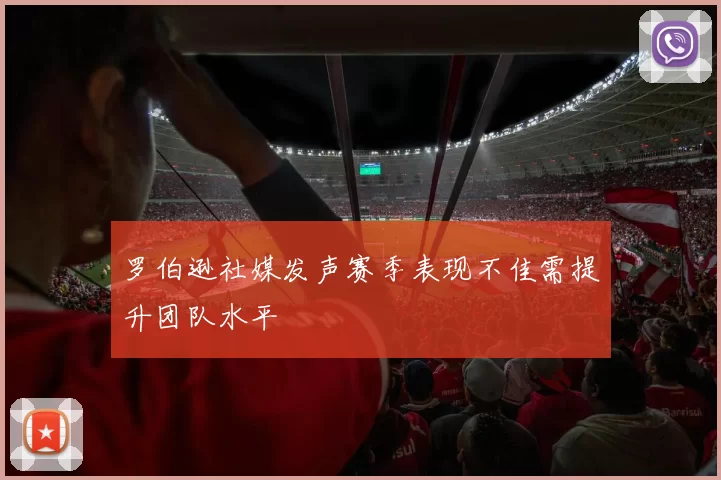 罗伯逊社媒发声赛季表现不佳需提升团队水平